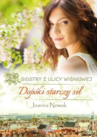 Dopóki starczy sił. Siostry z ulicy Wiśniowej JOANNA NOWAK