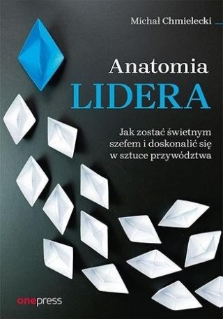 Anatomia lidera. Jak zostać świetnym szefem...