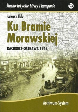 Ku Bramie Morawskiej. Racibórz-Ostrawa 1945 TW