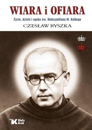 Wiara i ofiara. Życie, dzieło.. św. M. M. Kolbego