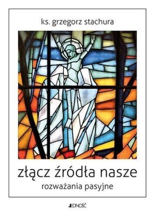 Złącz źródła nasze. Rozważania pasyjne