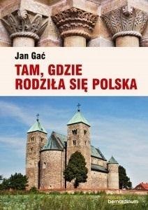 Tam, gdzie rodziła się Polska