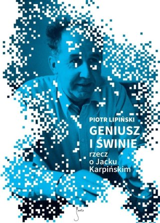 Geniusz i świnie. Rzecz o Jacku Karpińskim