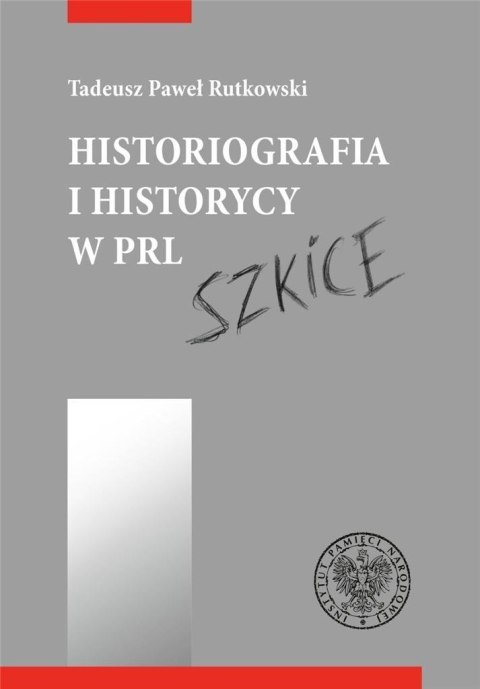 Historiografia i historycy w PRL. Szkice