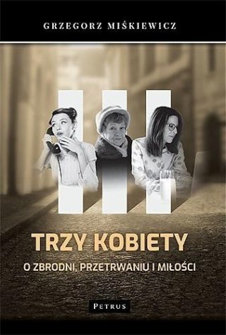 Trzy kobiety. O zbrodni, przetrwaniu i miłości