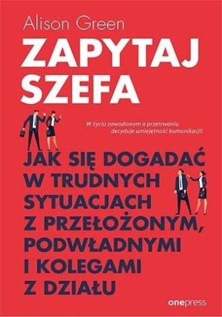 Zapytaj szefa. Jak się dogadać w trudnych...