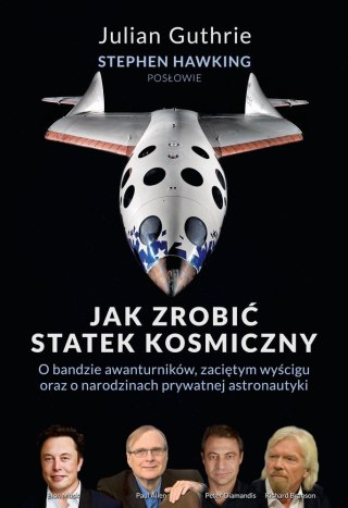 Jak zrobić statek kosmiczny O bandzie awanturników, zaciętym wyścigu oraz o narodzinach prywatnej astronautyki