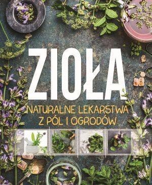 Zioła. Naturalne lekarstwa z pól i ogrodów