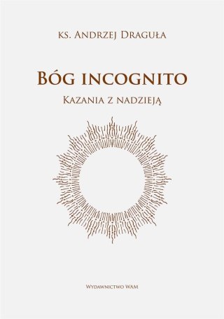 Bóg incognito. Kazania z nadzieją