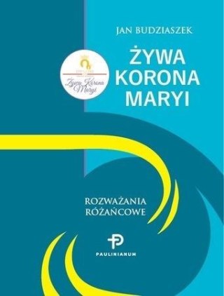 Żywa Korona Maryi. Rozważania Różańcowe