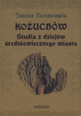 Kożuchów. Studia z dziejów średniowiecznego miasta