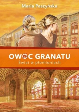 Owoc granatu. Świat w płomieniach MARIA PASZYŃSKA