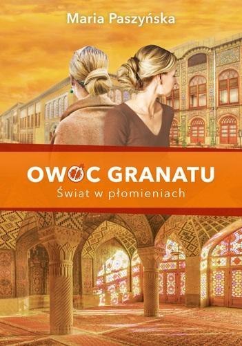 Owoc granatu. Świat w płomieniach MARIA PASZYŃSKA