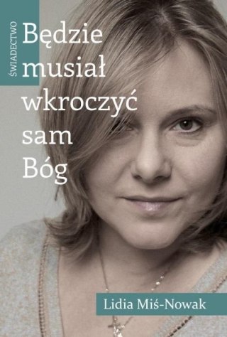 Będzie musiał wkroczyć sam Bóg. Świadectwo