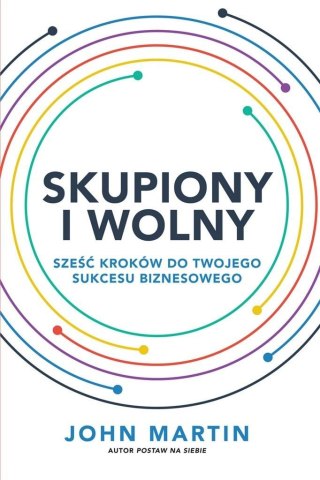 Skupiony i wolny. Sześć kroków do twojego sukcesu