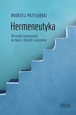 Hermeneutyka od sztuki interpretacji do teorii i filozofii rozumienia