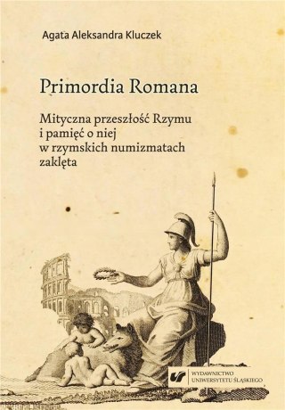 Primordia Romana. Mityczna przeszłość Rzymu...