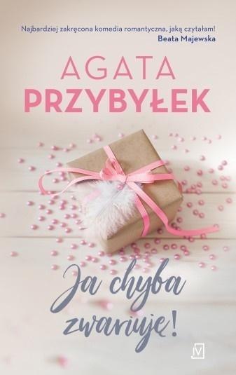 Ja chyba zwariuję! AGATA PRZYBYŁEK