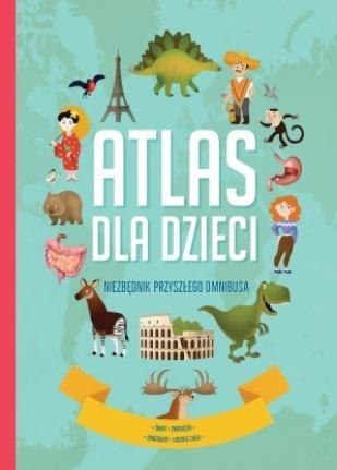 Atlas dla dzieci. Niezbędnik przyszłego omnibusa