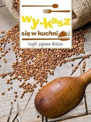 Wy-kasz się w kuchni, czyli pyszne kasze