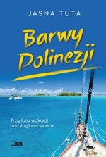 Barwy Polinezji. Trzy lata wakacji pod żaglami słońca