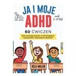 JA I MOJE ADHD 60 ćwiczeń, które pomogą dziecku w samoregulacji, koncentracji i odnoszeniu sukcesów (dodruk 2022)