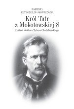Król Tatr z Mokotowskiej 8. Portret doktora Tytusa Chałubińskiego (dodruk 2020)