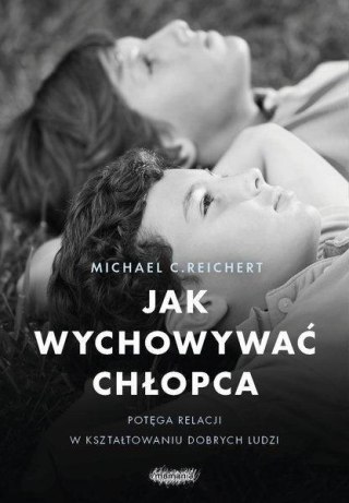 Jak wychowywać chłopca. Potęga relacji w..