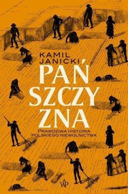 Pańszczyzna. Prawdziwa historia polskiego.. Kamil Janicki