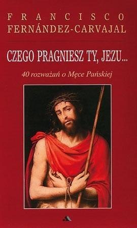 Czego pragniesz Ty, Jezu...40 rozważań..