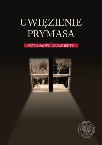 Uwięzienie Prymasa. Nowe fakty i dokumenty