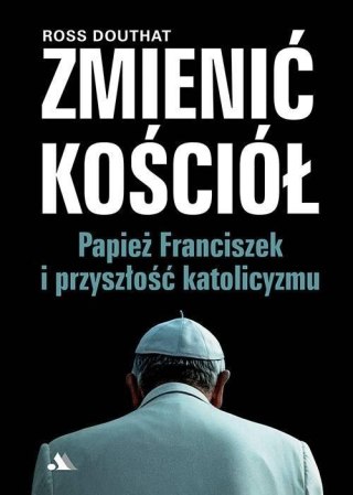 Zmienić Kościół. Papież Franciszek i przyszłość..