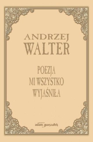 Poezja mi wszystko wyjaśniła. Szkice i eseje