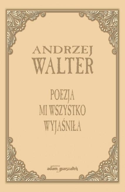 Poezja mi wszystko wyjaśniła. Szkice i eseje