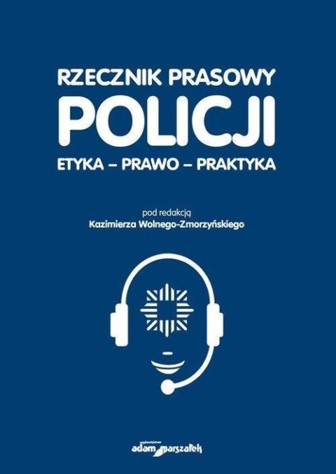 Rzecznik prasowy Policji. Etyka, prawo, praktyka Rzecznik prasowy Policji. Etyka, prawo, praktyka
