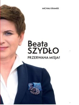 Beata Szydło. Przerwana misja?