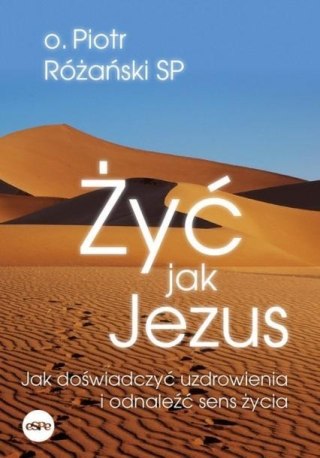 Żyć jak Jezus. Jak doświadczyć uzdrowienia..