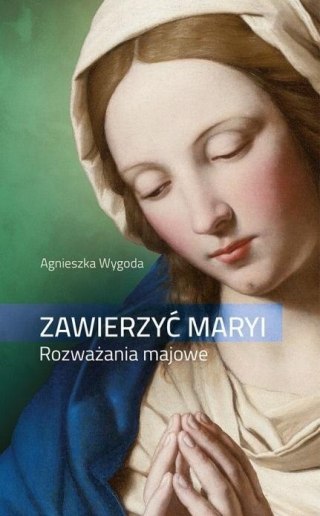 Zawierzyć Maryi. Rozważania majowe