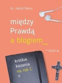 Między prawdą a blogiem. Krótkie kazania na rok C