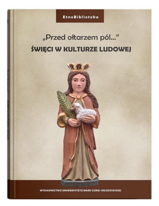 "Przed ołtarzem pól..." Święci w kulturze ludowej