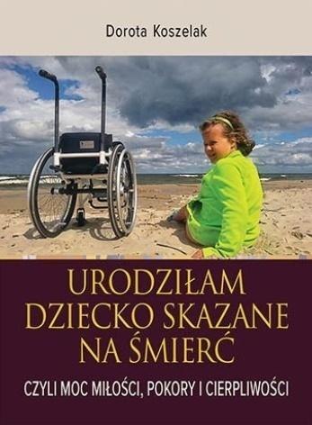 Urodziłam dziecko skazane na śmierć. Czyli moc...