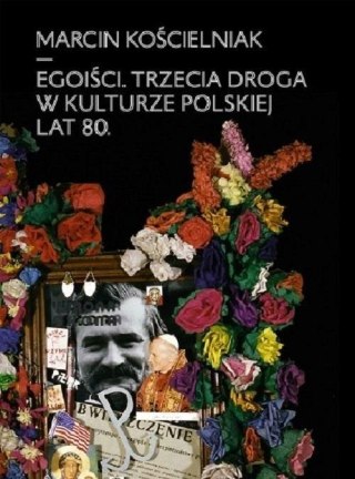 Egoiści. Trzecia droga w kulturze polskiej lat 80.