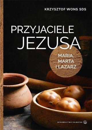 Przyjaciele Jezusa. Maria, Marta i Łazarz