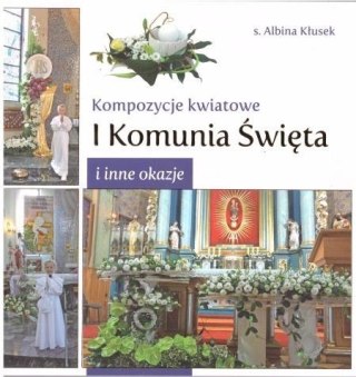 Kompozycje kwiatowe. I komunia św. i inne okazje