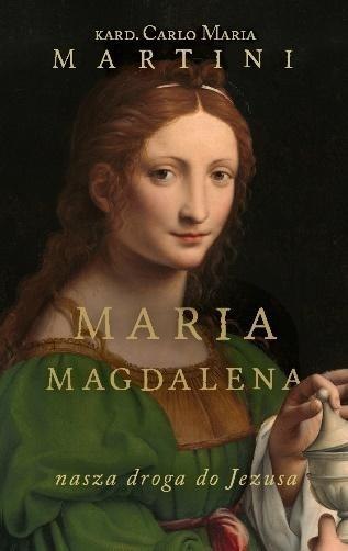 Maria Magdalena. Nasza droga do Jezusa