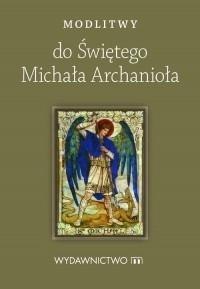 Modlitwy do Świętego Michała Archanioła Modlitwy do Świętego Michała Archanioła