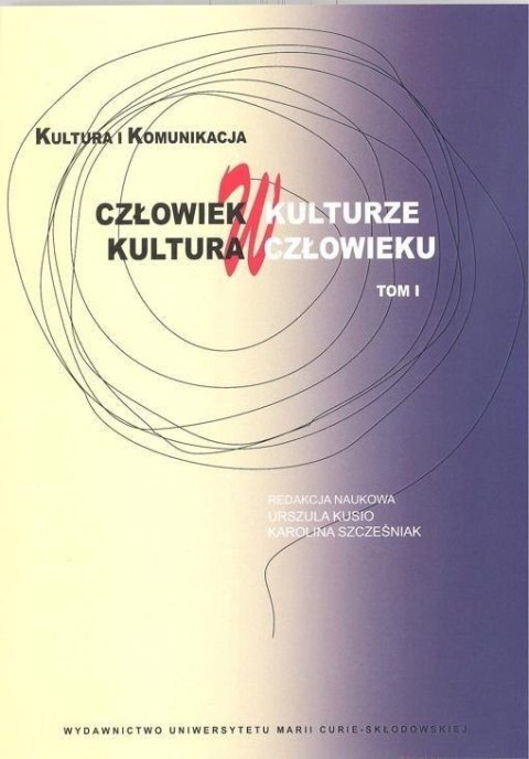 Człowiek w kulturze, kultura w człowieku T.1 Człowiek w kulturze, kultura w człowieku T.1