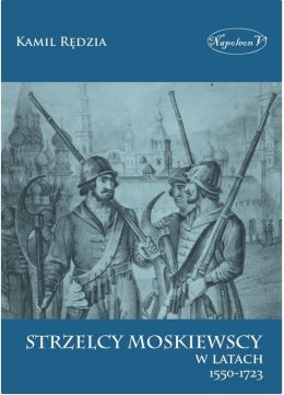 Strzelcy moskiewscy w latach 1550-1723