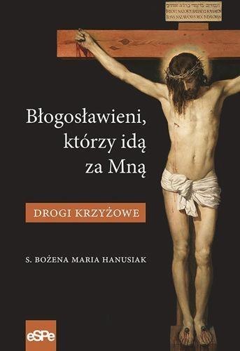 Błogosławieni, którzy idą za Mną. Drogi Krzyżowe