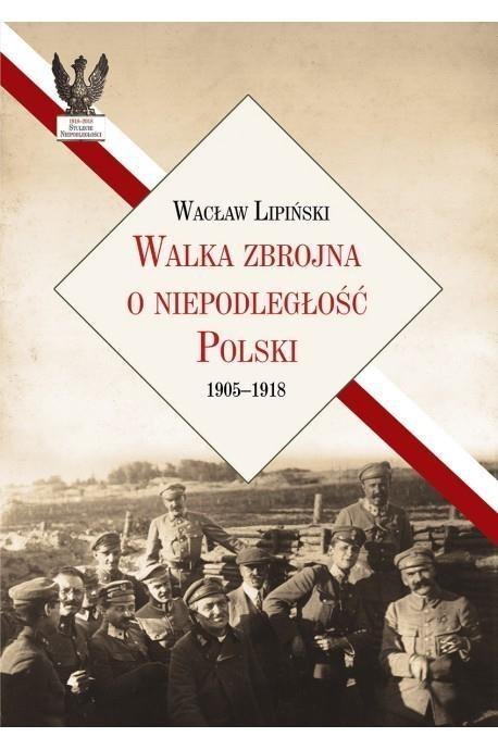 Walka zbrojna o niepodległość Polski 1905-1918 Walka zbrojna o niepodległość Polski 1905-1918